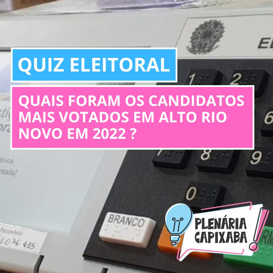 QUIZ ELEITORAL: Quais foram os candidatos mais votados em Alto Rio Novo em 2022 ?