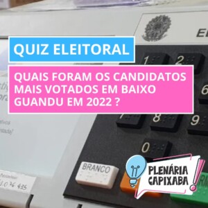 QUIZ ELEITORAL: Quais foram os candidatos mais votados em Baixo Guandu em 2022 ?