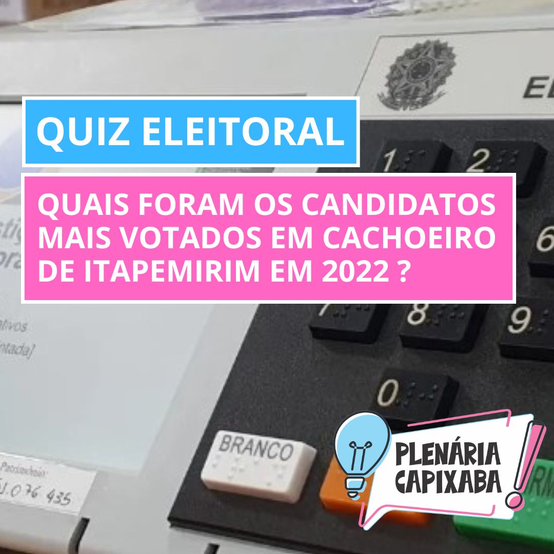QUIZ ELEITORAL: Quais foram os candidatos mais votados em Cachoeiro de Itapemirim em 2022 ?