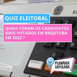 QUIZ ELEITORAL: Quais foram os candidatos mais votados em Brejetuba em 2022 ?