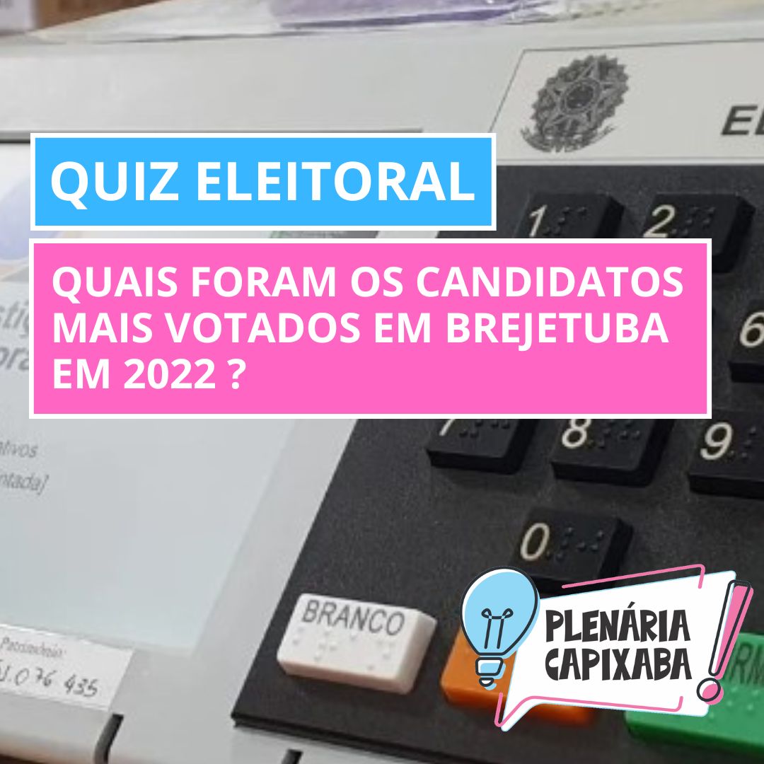 QUIZ ELEITORAL: Quais foram os candidatos mais votados em Brejetuba em 2022 ?