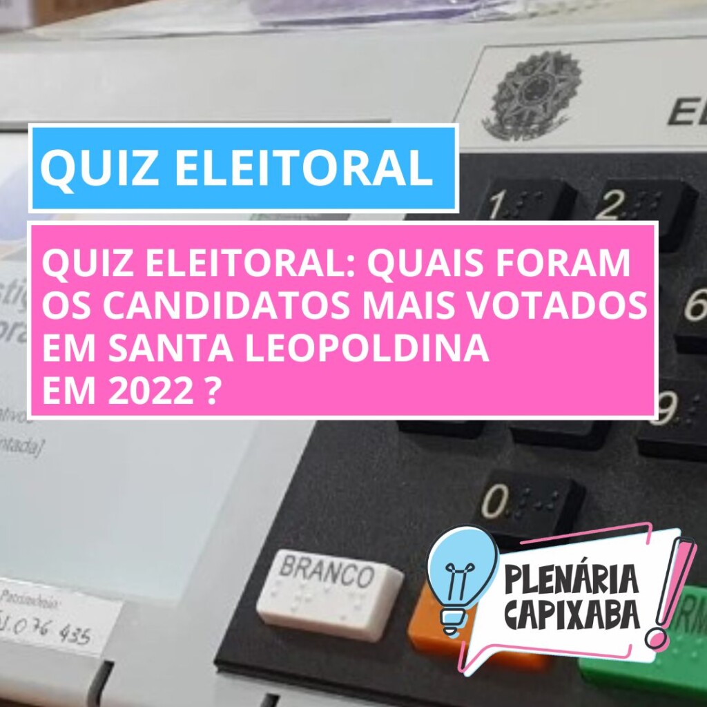 QUIZ ELEITORAL: Quais foram os candidatos mais votados em Santa Leopoldina em 2022 ?