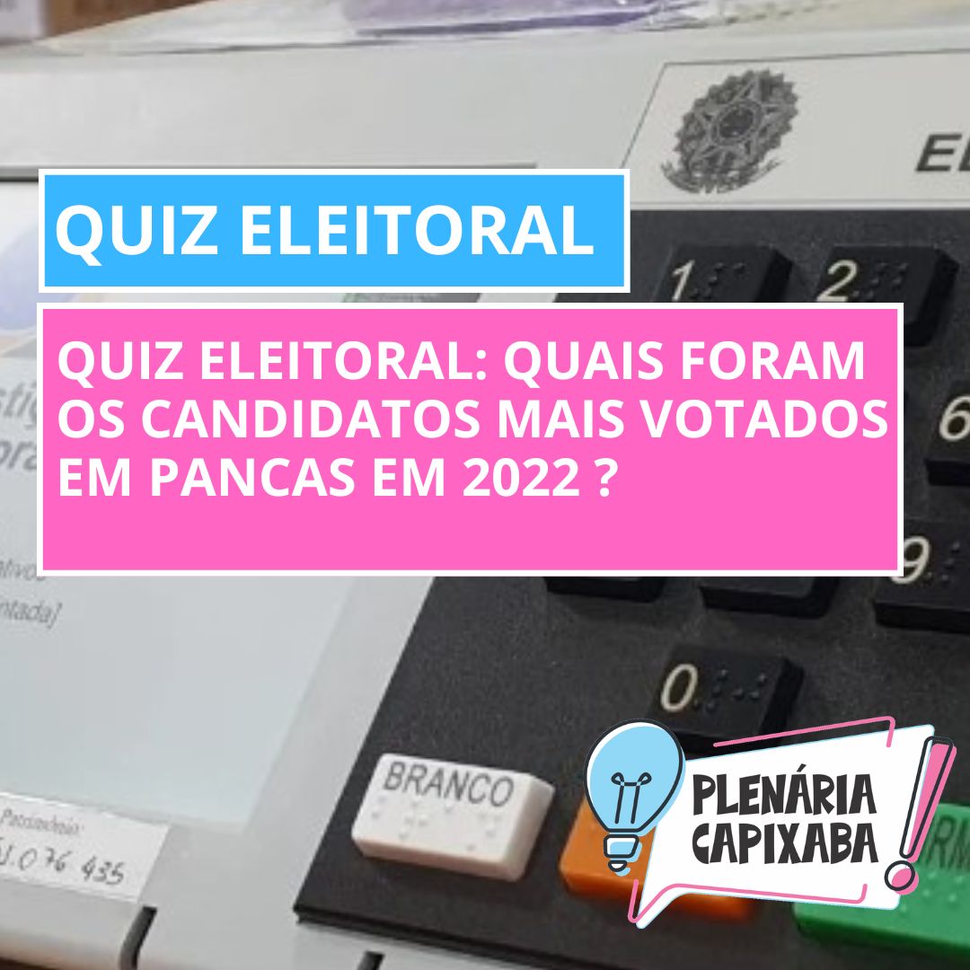 QUIZ ELEITORAL: Quais foram os candidatos mais votados em Pancas em 2022 ?