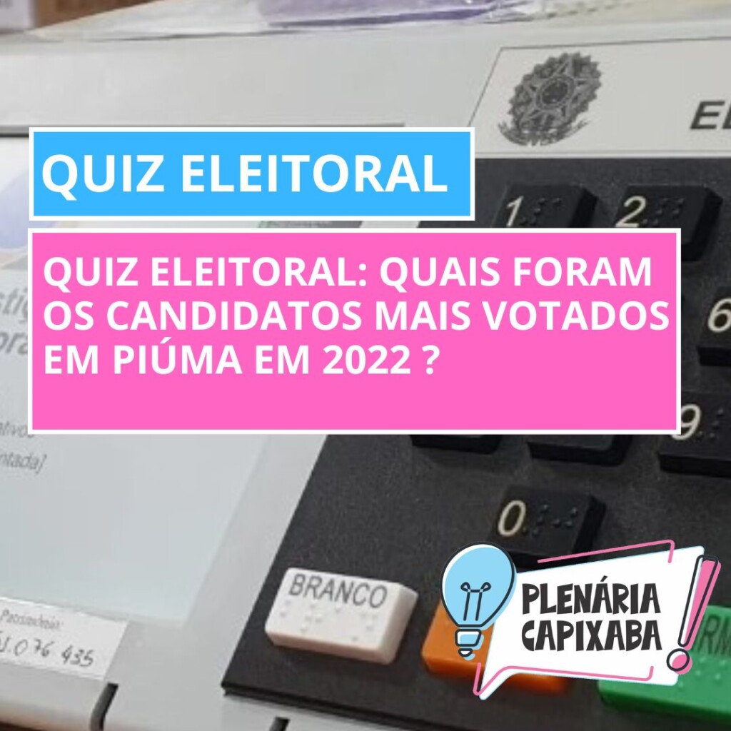 QUIZ ELEITORAL: Quais foram os candidatos mais votados em Piúma em 2022 ?