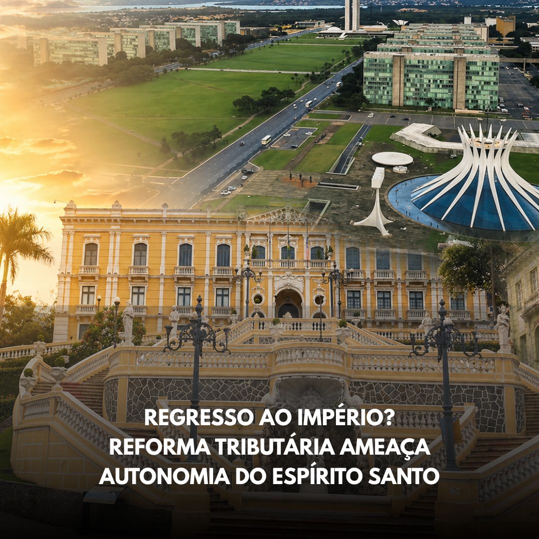 Regresso ao império? Reforma tributária ameaça autonomia do Espírito Santo