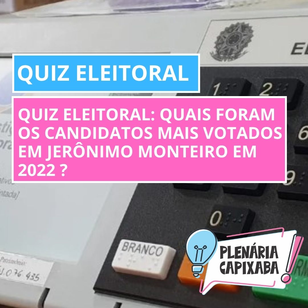 QUIZ ELEITORAL: Quais foram os candidatos mais votados em Jerônimo Monteiro em 2022 ?