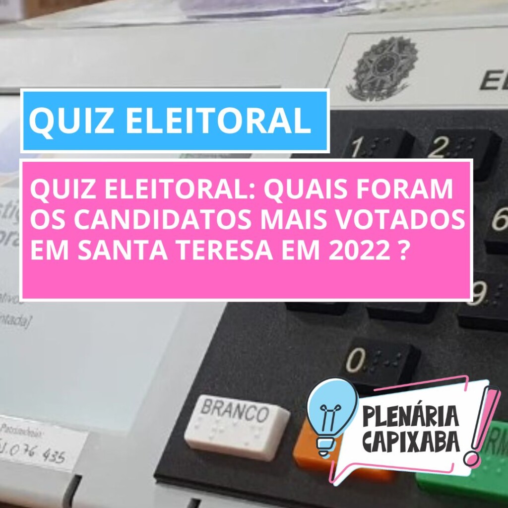 QUIZ ELEITORAL: Quais foram os candidatos mais votados em Santa Teresa em 2022 ?