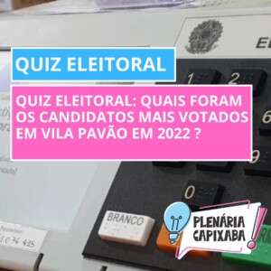 QUIZ ELEITORAL: Quais foram os candidatos mais votados em Vila Pavão em 2022 ?