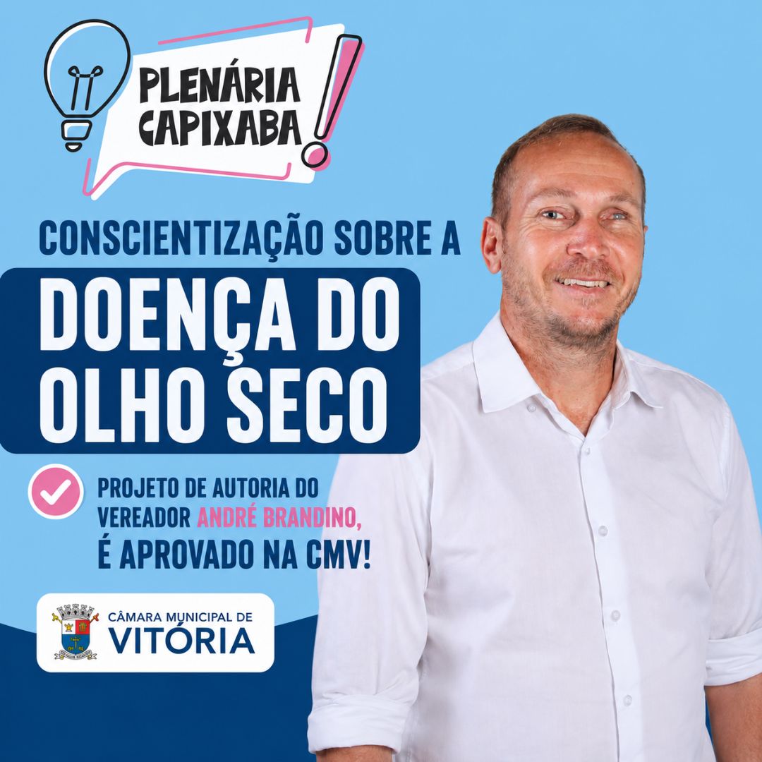 Conscientização sobre a Doença do Olho Seco, projeto de autoria do vereador André Brandino, é aprovado na CMV