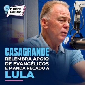 Casagrande relembra apoio de evangélicos e manda recado a Lula