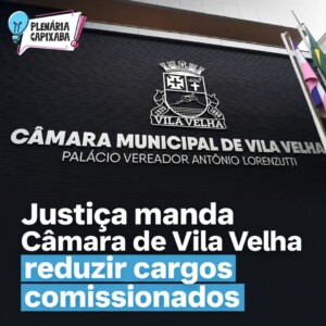 Justiça manda Câmara de Vila Velha reduzir cargos comissionados