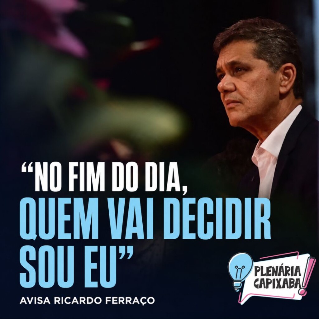 “No fim do dia, quem vai decidir sou eu”, avisa Ricardo Ferraço