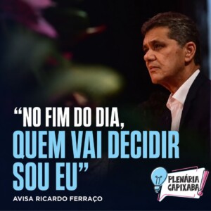 “No fim do dia, quem vai decidir sou eu”, avisa Ricardo Ferraço