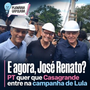 E agora, José Renato? PT quer que Casagrande entre na campanha de Lula