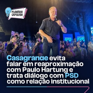 Casagrande evita falar em reaproximação com Paulo Hartung e trata diálogo com PSD como relação institucional