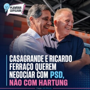 Casagrande e Ricardo Ferraço querem negociar com PSD, não com Hartung
