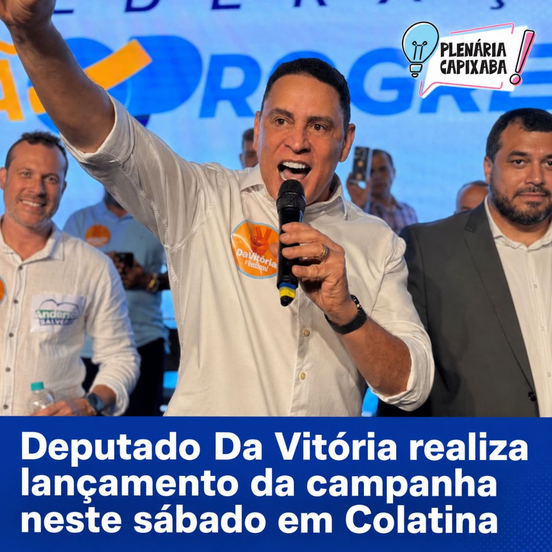 Deputado Da Vitória realiza lançamento da campanha neste sábado em Colatina