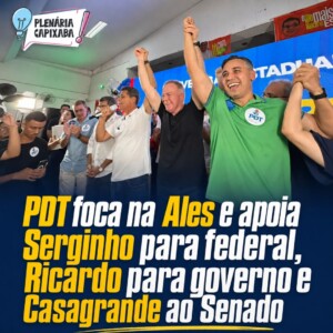 PDT foca na Ales e apoia Serginho para federal, Ricardo para governo e Casagrande ao Senado