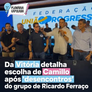 Da Vitória detalha escolha de Camillo após “desencontros” do grupo de Ricardo Ferraço