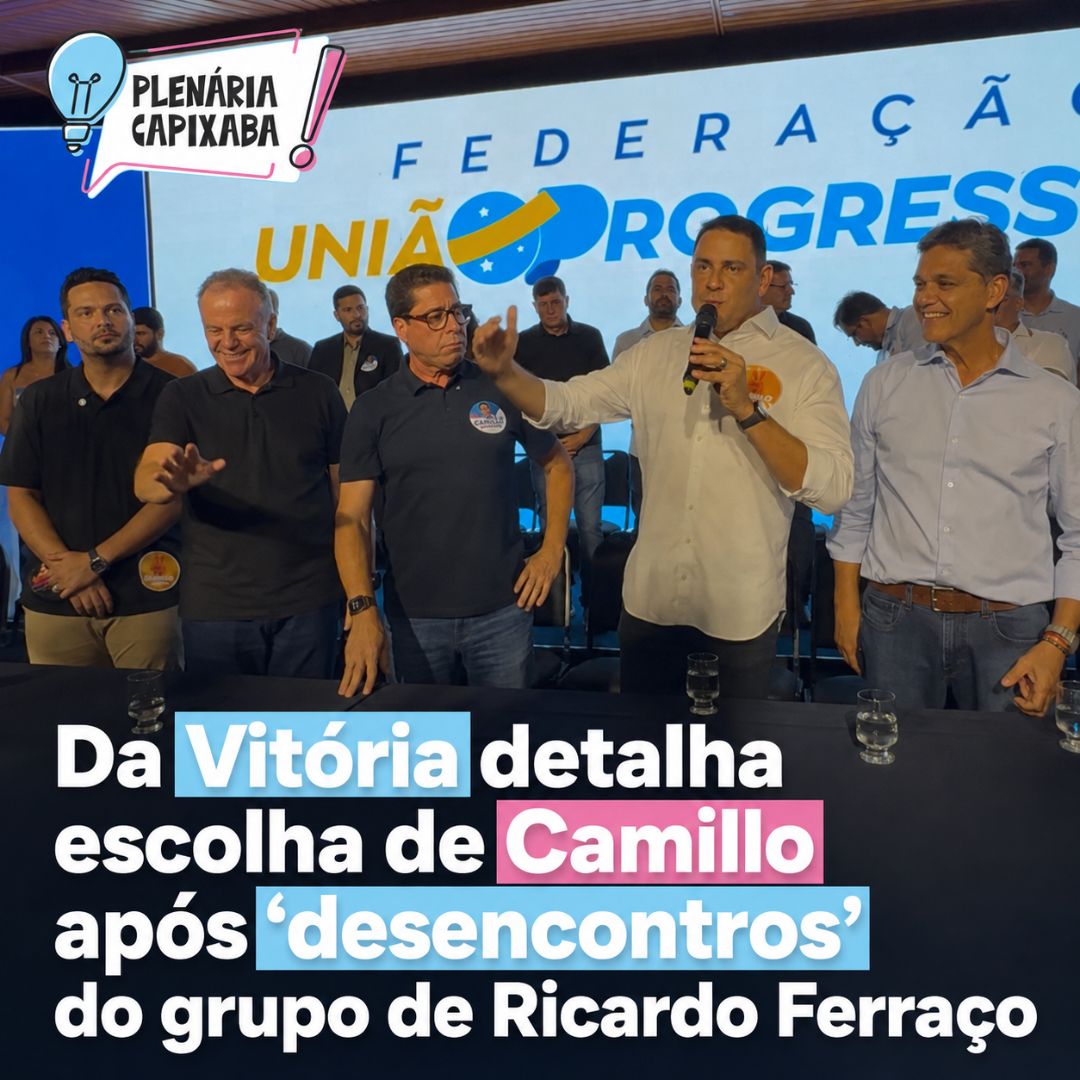 Da Vitória detalha escolha de Camillo após “desencontros” do grupo de Ricardo Ferraço