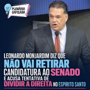 Leonardo Monjardim diz que não vai retirar candidatura ao Senado e acusa tentativa de dividir a direita no Espírito Santo