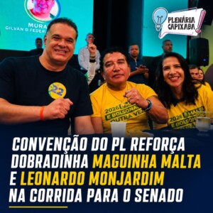 Convenção do PL reforça dobradinha Maguinha Malta e Leonardo Monjardim na corrida para o senado