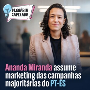Ananda Miranda assume marketing das campanhas majoritárias do PT-ES