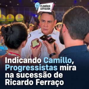 Indicando Camillo, Progressistas mira na sucessão de Ricardo Ferraço
