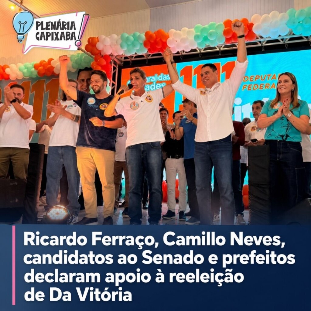 Ricardo Ferraço, Camillo Neves, candidatos ao Senado e prefeitos declaram apoio à reeleição de Da Vitória