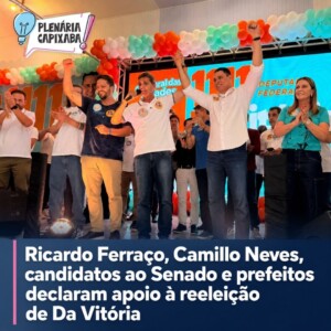 Ricardo Ferraço, Camillo Neves, candidatos ao Senado e prefeitos declaram apoio à reeleição de Da Vitória