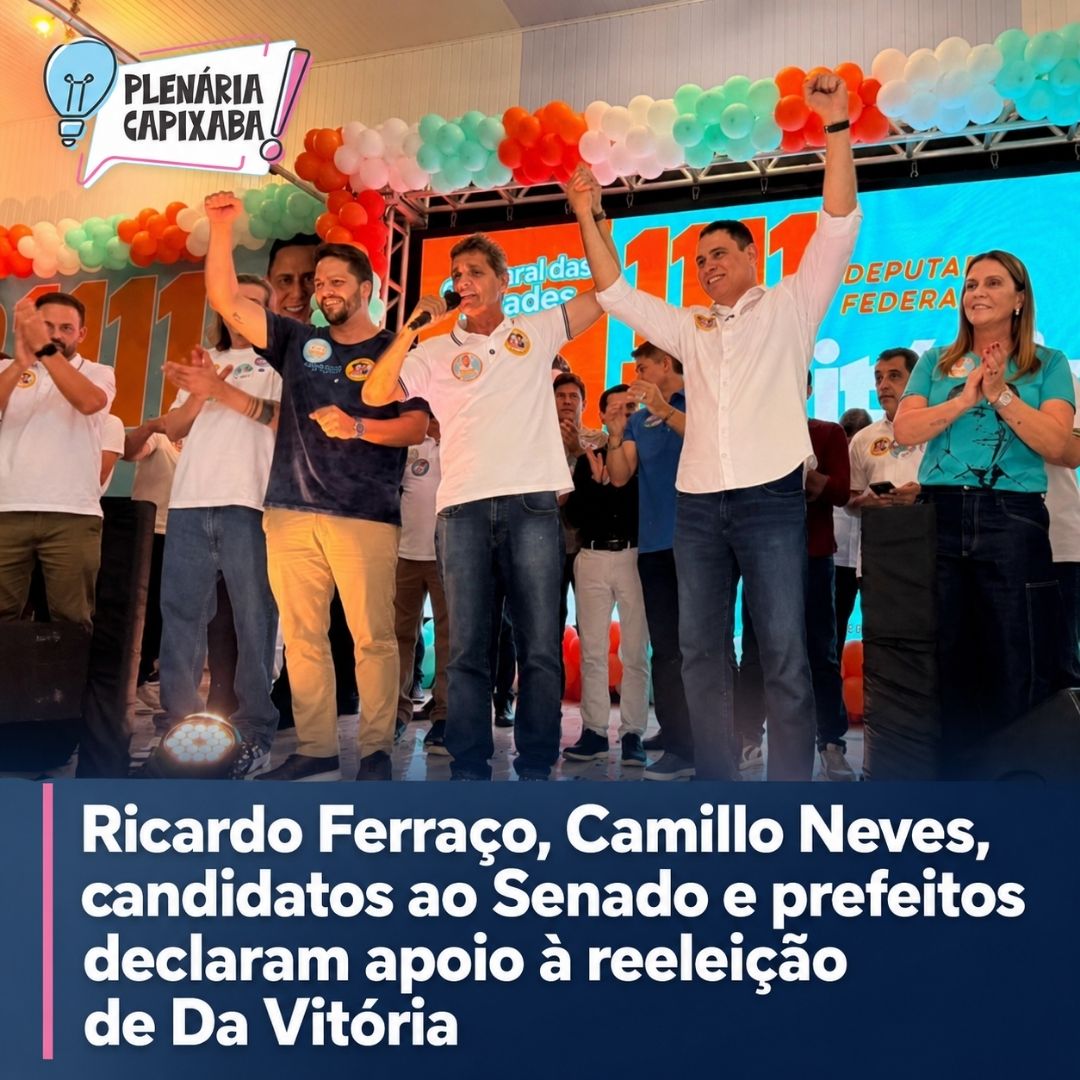Ricardo Ferraço, Camillo Neves, candidatos ao Senado e prefeitos declaram apoio à reeleição de Da Vitória