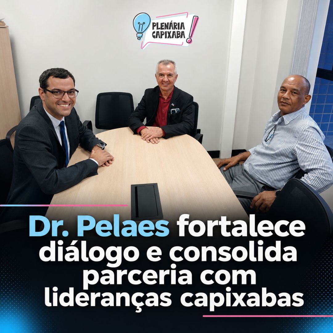 Dr. Pelaes fortalece diálogo e consolida parceria com lideranças capixabas