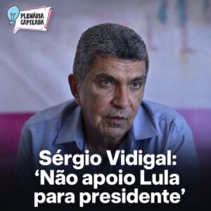 Sérgio Vidigal: “Não apoio Lula para presidente”