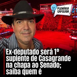 Ex-deputado será 1º suplente de Casagrande na chapa ao Senado; saiba quem é