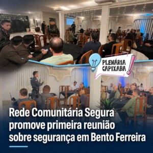 Rede Comunitária Segura promove primeira reunião sobre segurança em Bento Ferreira