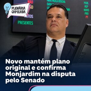 Novo mantém plano original e confirma Monjardim na disputa pelo Senado