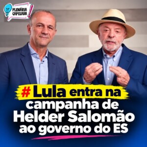 Lula entra na campanha de Helder Salomão ao governo do ES