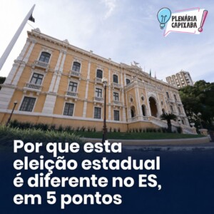 Por que esta eleição estadual é diferente no ES, em 5 pontos