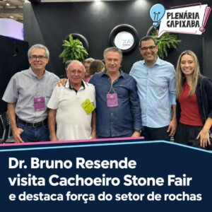 Dr. Bruno Resende visita Cachoeiro Stone Fair e destaca força do setor de rochas