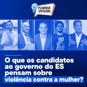 O que os candidatos ao governo do ES pensam sobre violência contra a mulher?