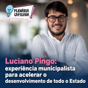 Luciano Pingo: experiência municipalista para acelerar o desenvolvimento de todo o Estado