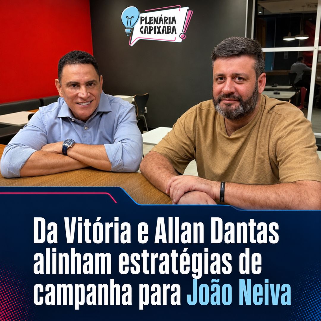 Da Vitória e Allan Dantas alinham estratégias de campanha para João Neiva
