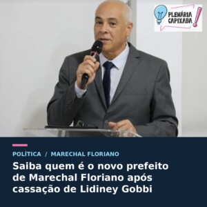 Saiba quem é o novo prefeito de Marechal Floriano após cassação de Lidiney Gobbi