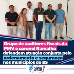Grupo de auditores fiscais da PMV e coronel Ramalho defendem atuação conjunta pelo ordenamento e pela segurança nos municípios do ES