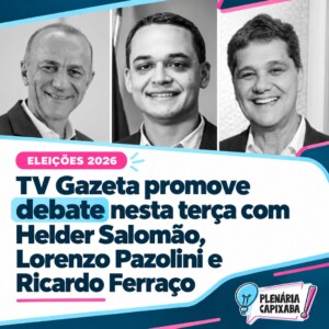 TV Gazeta promove debate nesta terça com Helder Salomão, Lorenzo Pazolini e Ricardo Ferraço