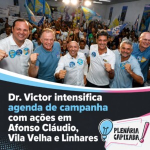 Dr. Victor intensifica agenda de campanha com ações em Afonso Cláudio, Vila Velha e Linhares