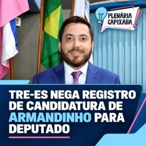 TRE-ES nega registro de candidatura de Armandinho para deputado