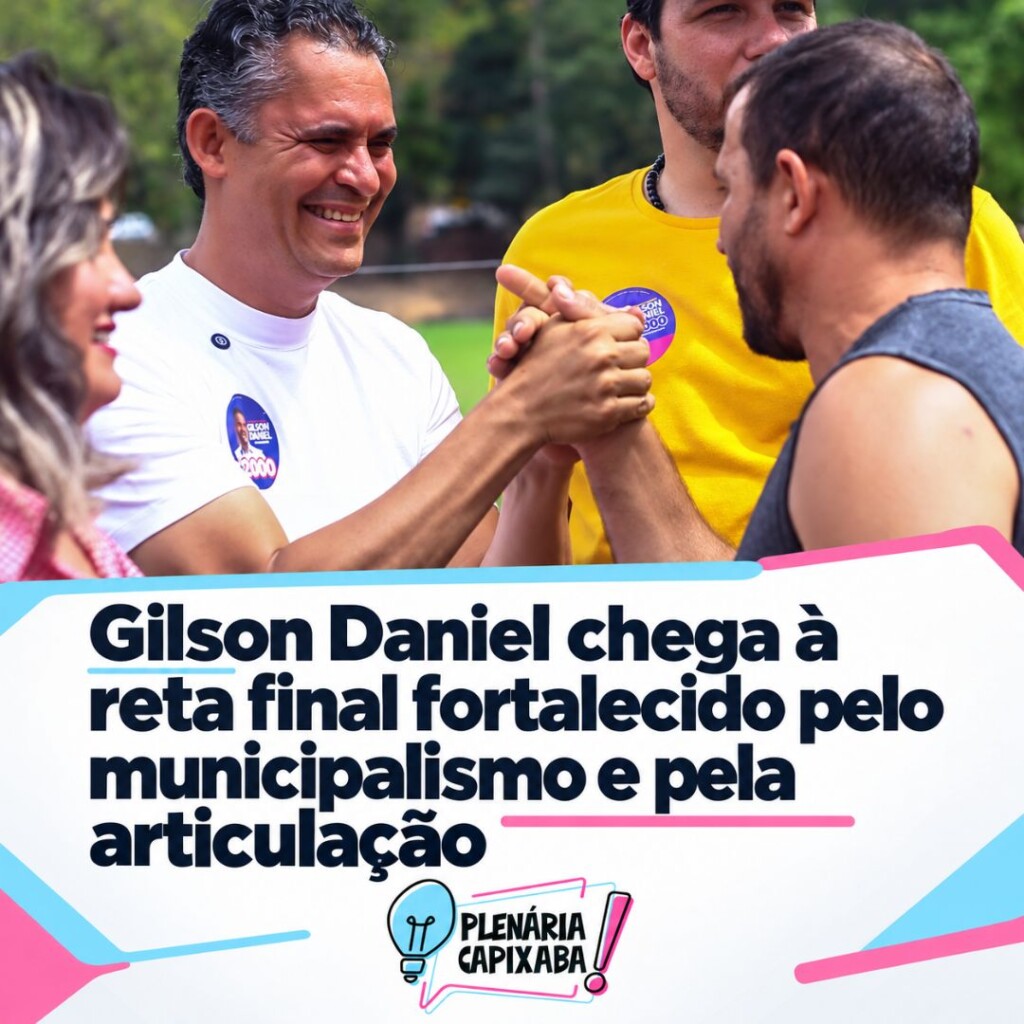 Gilson Daniel chega à reta final fortalecido pelo municipalismo e pela articulação