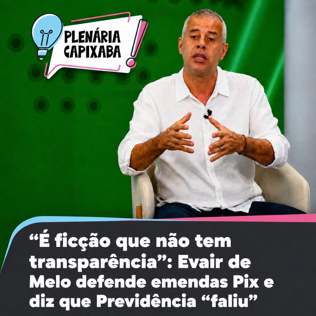 "É ficção que não tem transparência": Evair de Melo defende emendas Pix e diz que Previdência “faliu”