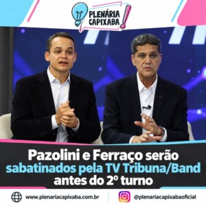 Pazolini e Ferraço serão sabatinados pela TV Tribuna/Band antes do 2º turno